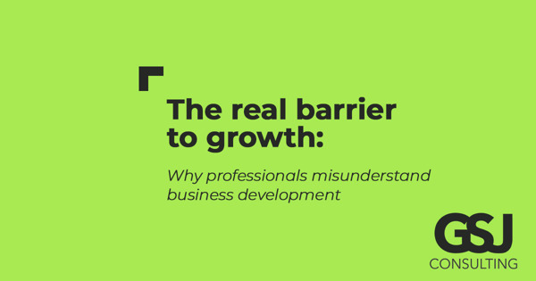 The real barrier to growth: why professionals misunderstand business development